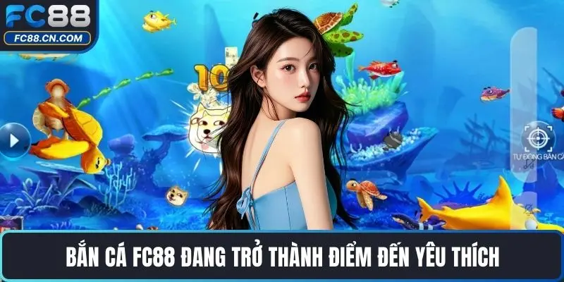 Bắn cá FC88 đang trở thành điểm đến yêu thích