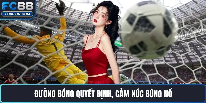 Đường bóng quyết định, cảm xúc bùng nổ