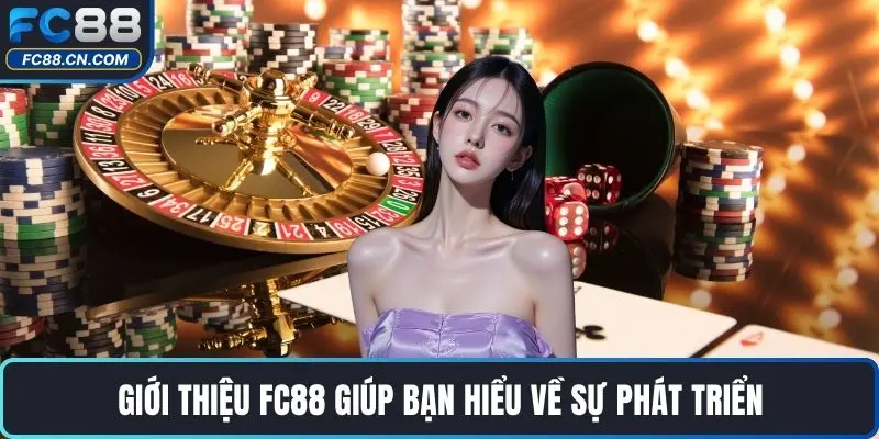 Giới thiệu FC88 giúp bạn hiểu về sự phát triển