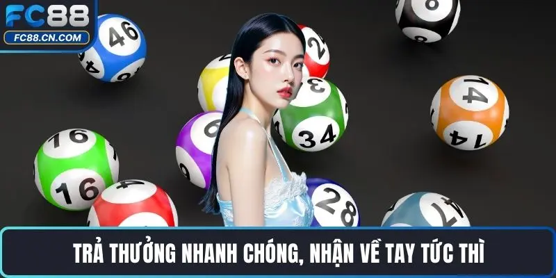 Trả thưởng nhanh chóng, nhận về tay tức thì