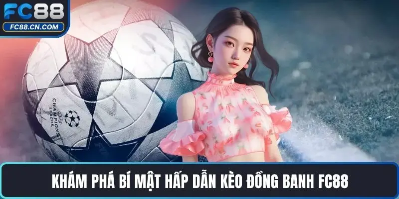 Khám phá bí mật hấp dẫn kèo đồng banh FC88