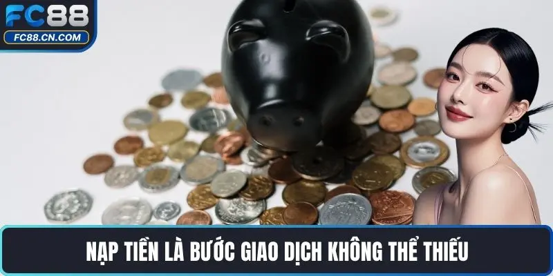 Nạp tiền là bước giao dịch không thể thiếu