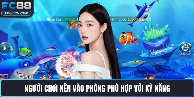 Người chơi nên vào phòng phù hợp với kỹ năng