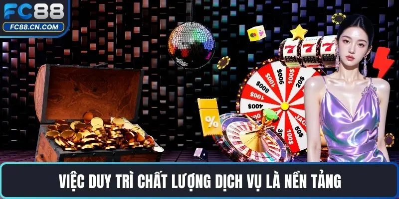 Việc duy trì chất lượng dịch vụ là nền tảng